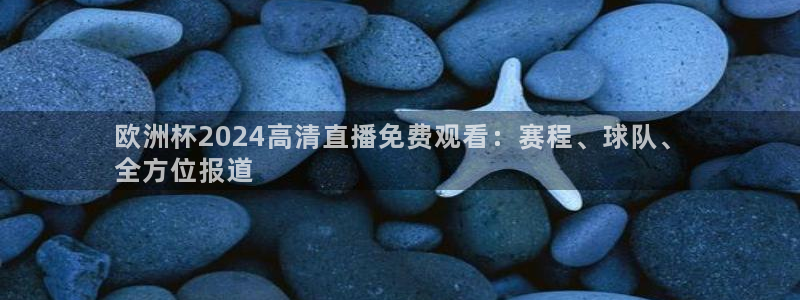 欧洲杯竞猜手机app推荐|欧洲杯2024高清直播免费观看：赛程、球队、
全方位报道