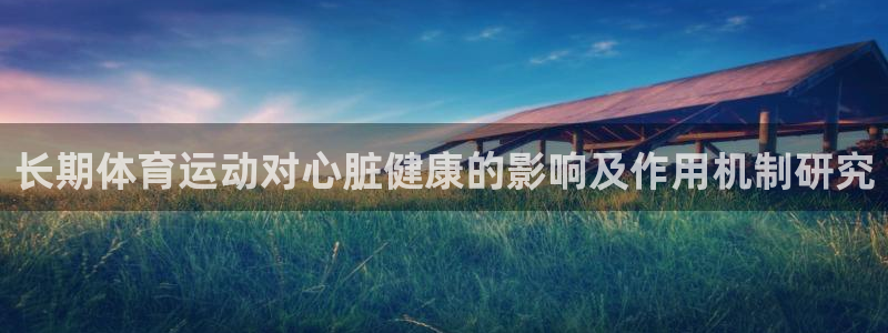 ug环球官网注册：长期体育运动对心脏健康的影响及作用机制研究