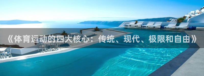 ug环球官网登录入口：《体育运动的四大核心：传统、现代、极限和自由》